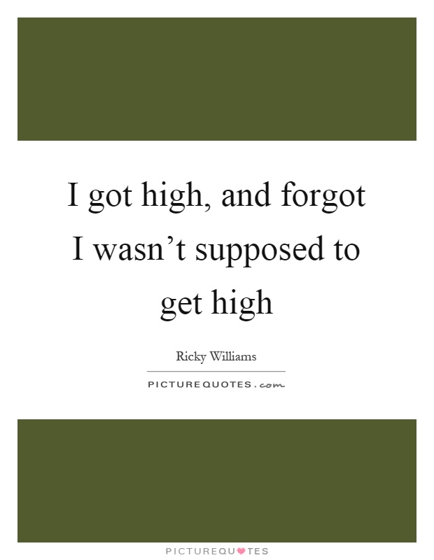 I got high, and forgot I wasn't supposed to get high Picture Quote #1