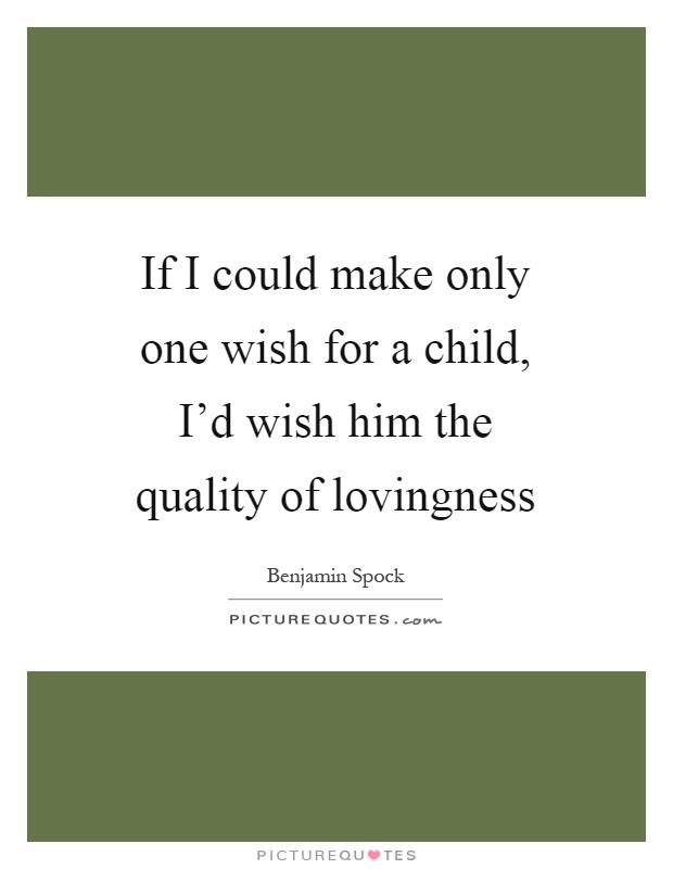 If I could make only one wish for a child, I'd wish him the quality of lovingness Picture Quote #1