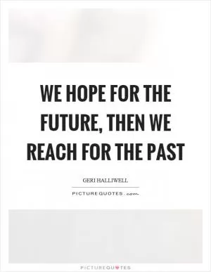 We hope for the future, then we reach for the past Picture Quote #1