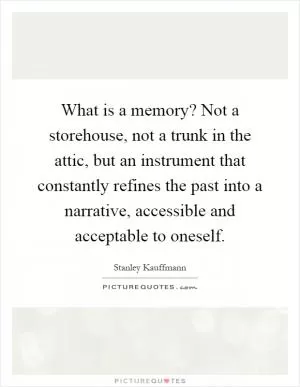 What is a memory? Not a storehouse, not a trunk in the attic, but an instrument that constantly refines the past into a narrative, accessible and acceptable to oneself Picture Quote #1