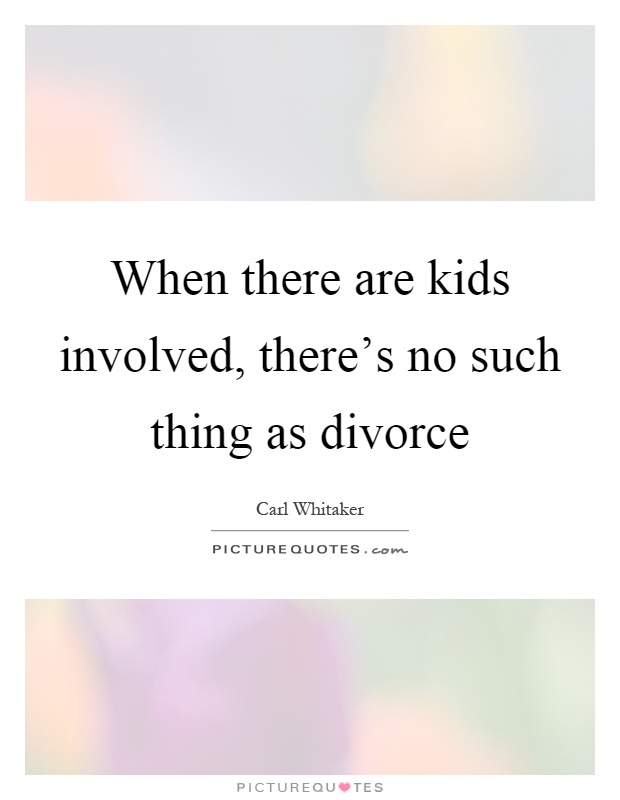 When there are kids involved, there's no such thing as divorce Picture Quote #1