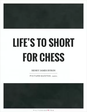 Life’s to short for chess Picture Quote #1