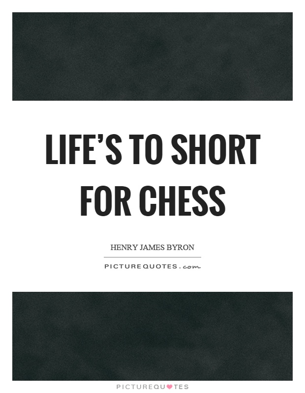 Life's to short for chess Picture Quote #1