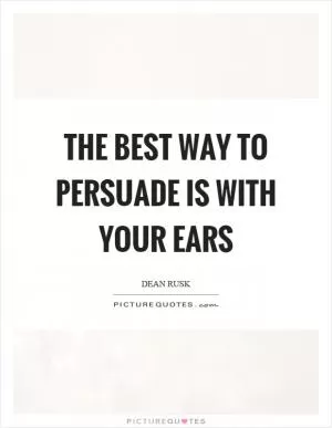 The best way to persuade is with your ears Picture Quote #1