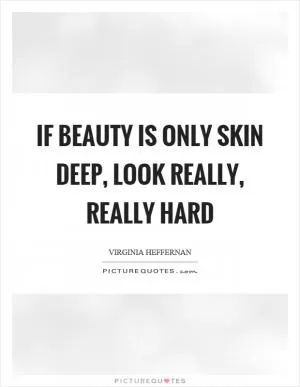 If beauty is only skin deep, look really, really hard Picture Quote #1