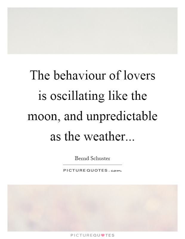 The behaviour of lovers is oscillating like the moon, and unpredictable as the weather Picture Quote #1