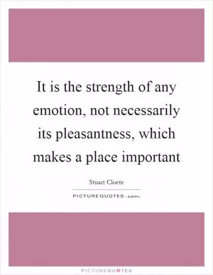 It is the strength of any emotion, not necessarily its pleasantness, which makes a place important Picture Quote #1