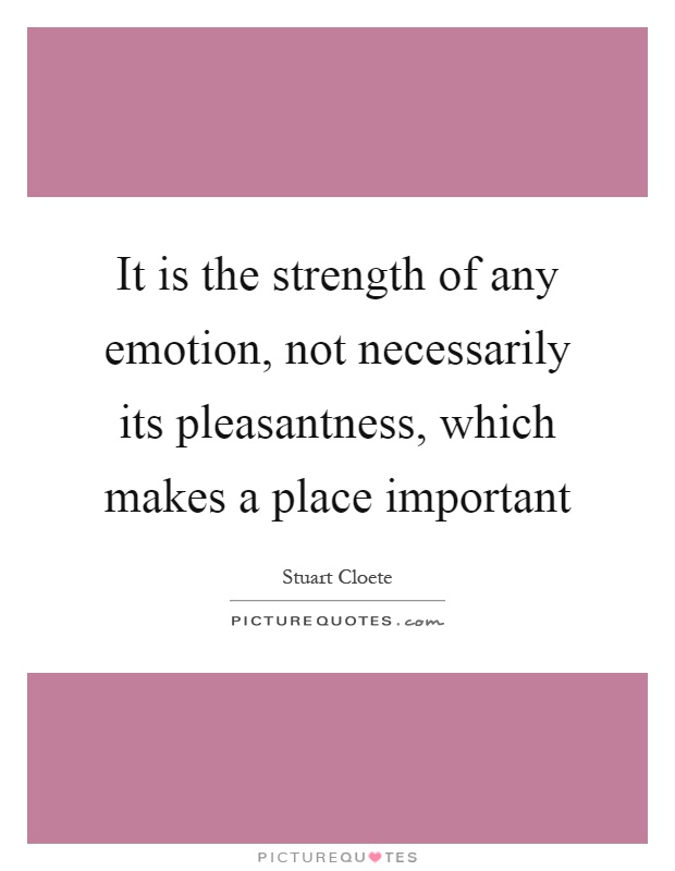 It is the strength of any emotion, not necessarily its pleasantness, which makes a place important Picture Quote #1