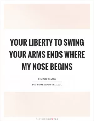 Your liberty to swing your arms ends where my nose begins Picture Quote #1