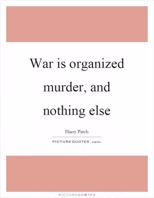 War is organized murder, and nothing else Picture Quote #1