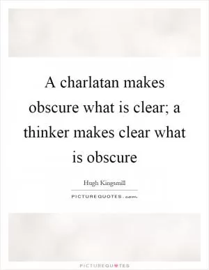 A charlatan makes obscure what is clear; a thinker makes clear what is obscure Picture Quote #1