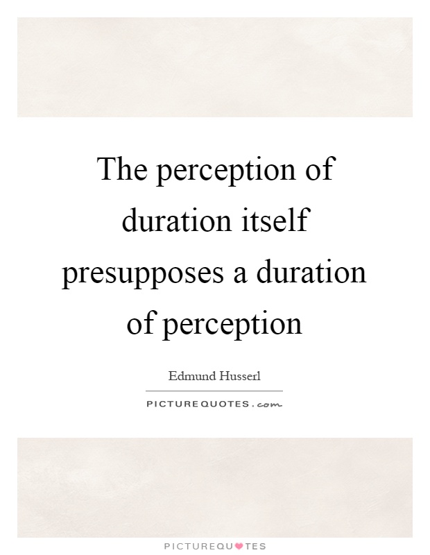 The perception of duration itself presupposes a duration of perception Picture Quote #1