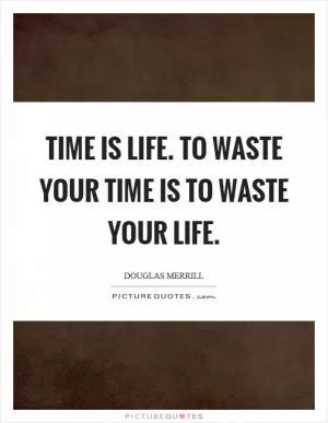 Time is life. To waste your time is to waste your life Picture Quote #1