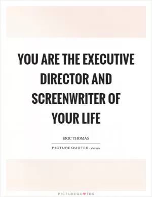 You are the executive director and screenwriter of your life Picture Quote #1