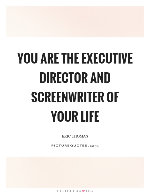 You are the executive director and screenwriter of your life Picture Quote #1