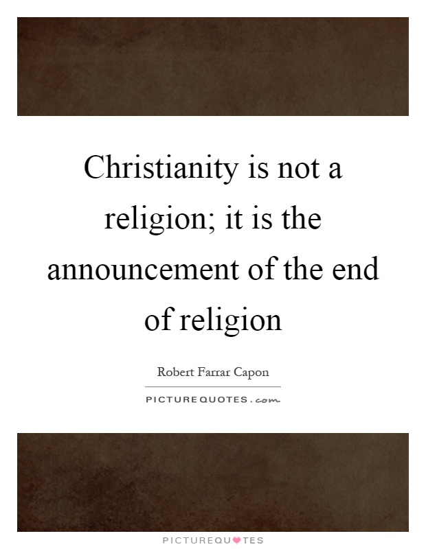 Christianity is not a religion; it is the announcement of the end of religion Picture Quote #1