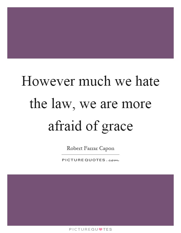 However much we hate the law, we are more afraid of grace Picture Quote #1