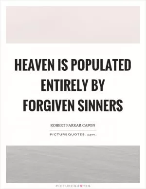 Heaven is populated entirely by forgiven sinners Picture Quote #1