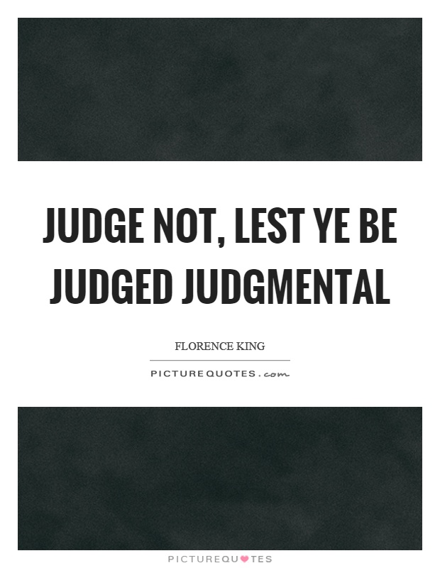 Judge not, lest ye be judged judgmental Picture Quote #1