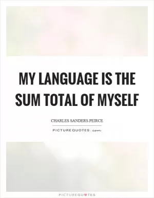 My language is the sum total of myself Picture Quote #1