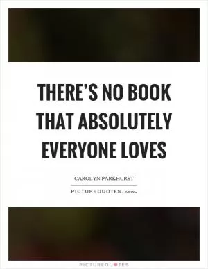 There’s no book that absolutely everyone loves Picture Quote #1