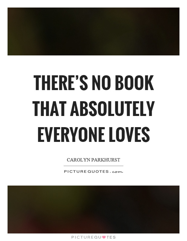 There's no book that absolutely everyone loves Picture Quote #1