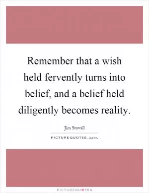 Remember that a wish held fervently turns into belief, and a belief held diligently becomes reality Picture Quote #1