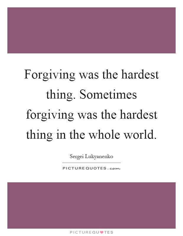 Forgiving was the hardest thing. Sometimes forgiving was the hardest thing in the whole world Picture Quote #1