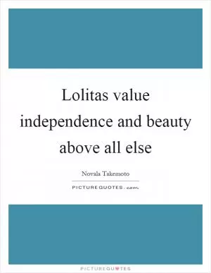 Lolitas value independence and beauty above all else Picture Quote #1
