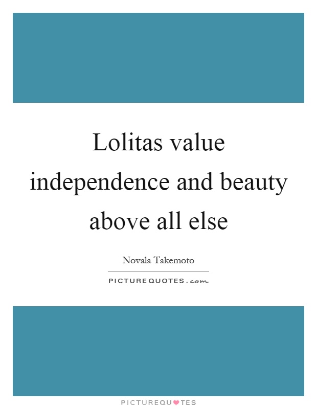 Lolitas value independence and beauty above all else Picture Quote #1