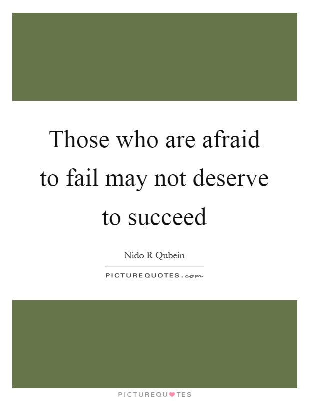 Those who are afraid to fail may not deserve to succeed Picture Quote #1