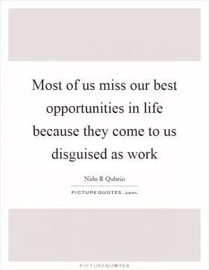 Most of us miss our best opportunities in life because they come to us disguised as work Picture Quote #1