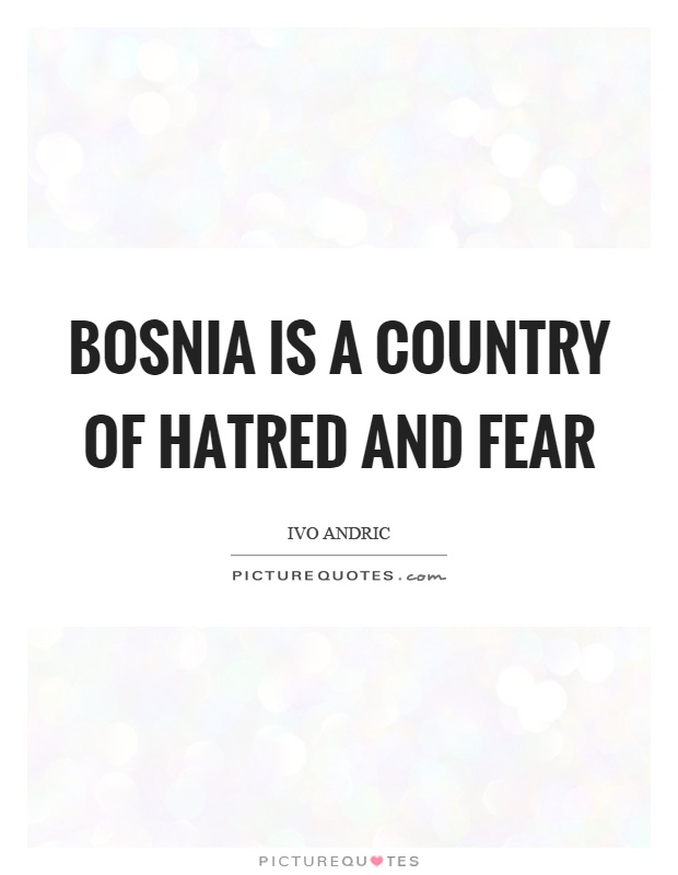 Bosnia is a country of hatred and fear Picture Quote #1