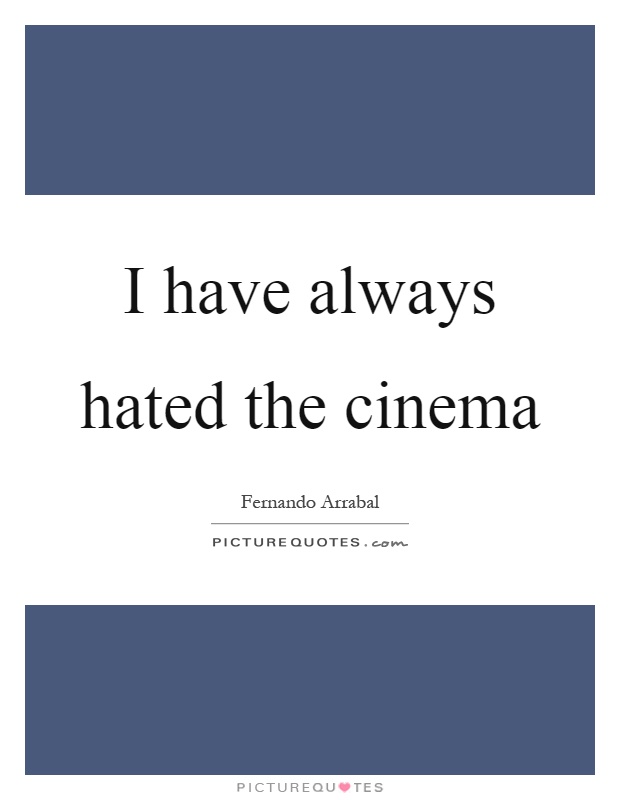 I have always hated the cinema Picture Quote #1