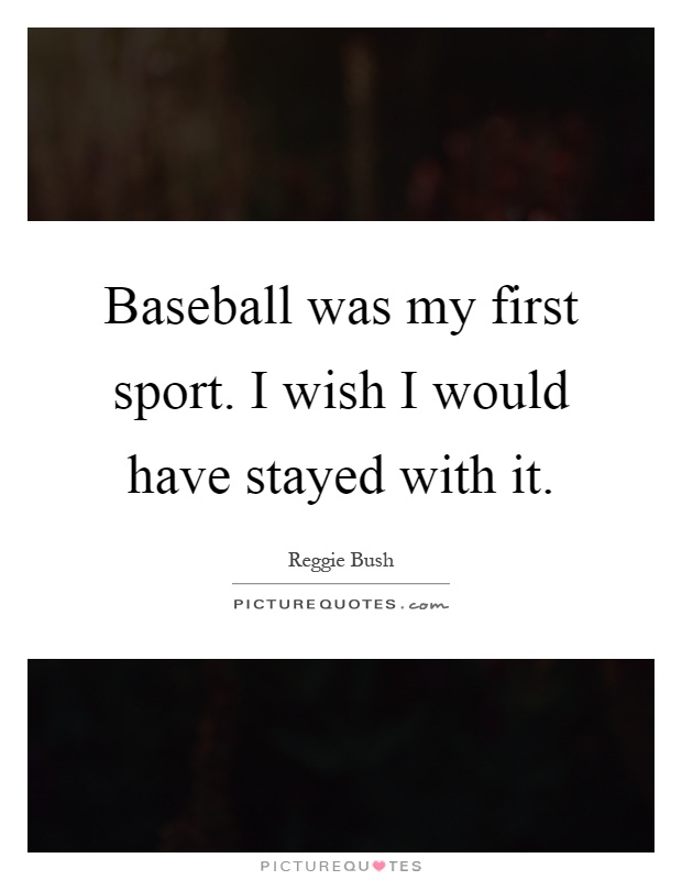 Baseball was my first sport. I wish I would have stayed with it Picture Quote #1
