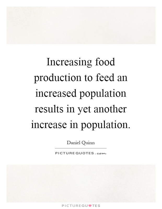 Increasing food production to feed an increased population results in yet another increase in population Picture Quote #1