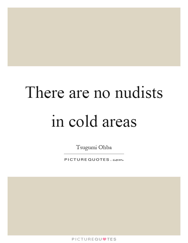 There are no nudists in cold areas Picture Quote #1