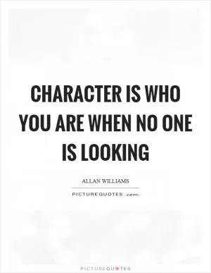Character is who you are when no one is looking Picture Quote #1