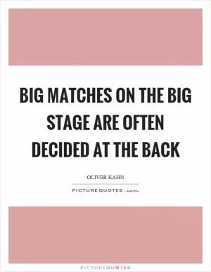 Big matches on the big stage are often decided at the back Picture Quote #1