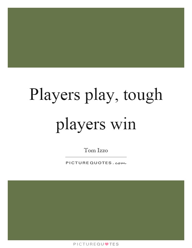 Players play, tough players win Picture Quote #1