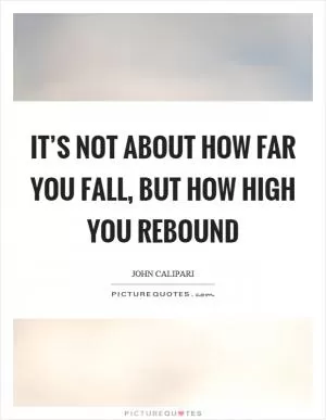 It’s not about how far you fall, but how high you rebound Picture Quote #1