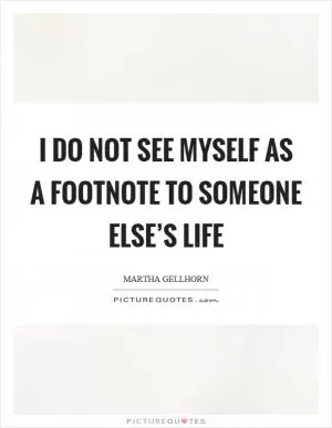I do not see myself as a footnote to someone else’s life Picture Quote #1