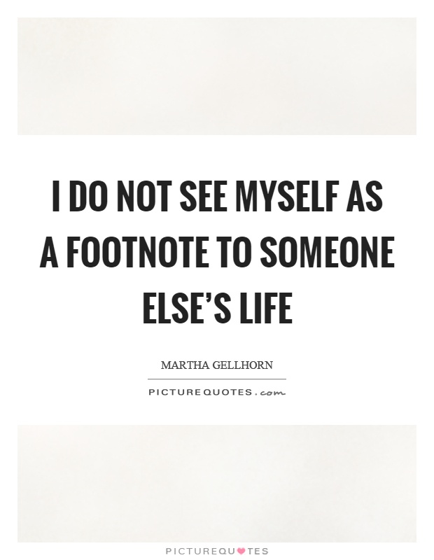 I do not see myself as a footnote to someone else's life Picture Quote #1