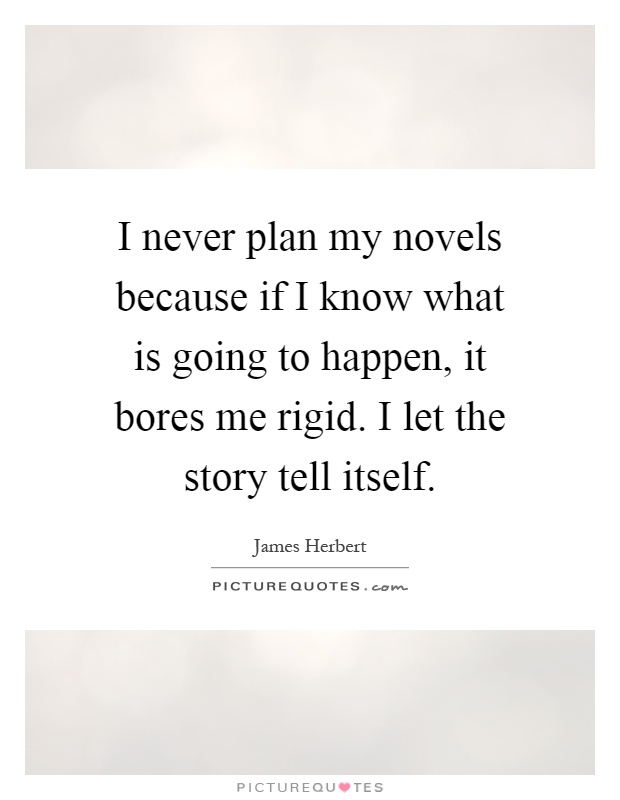 I never plan my novels because if I know what is going to happen, it bores me rigid. I let the story tell itself Picture Quote #1
