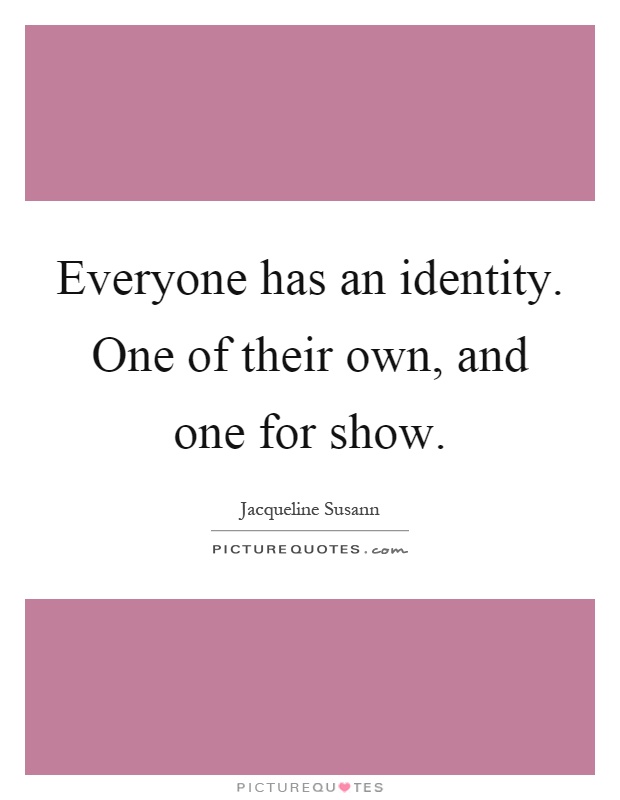 Everyone has an identity. One of their own, and one for show Picture Quote #1