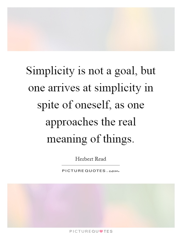 Simplicity is not a goal, but one arrives at simplicity in spite of oneself, as one approaches the real meaning of things Picture Quote #1