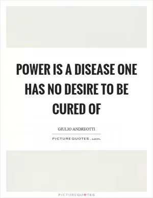 Power is a disease one has no desire to be cured of Picture Quote #1