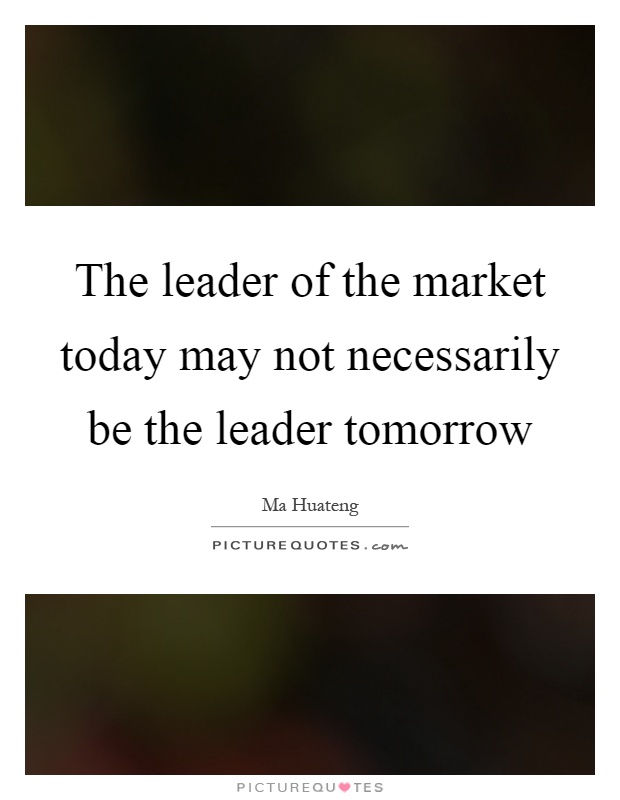 The leader of the market today may not necessarily be the leader tomorrow Picture Quote #1