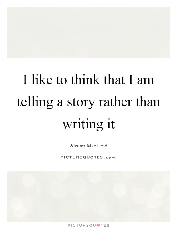 I like to think that I am telling a story rather than writing it Picture Quote #1