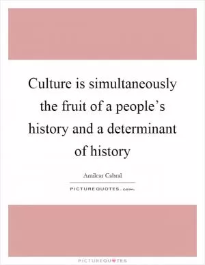 Culture is simultaneously the fruit of a people’s history and a determinant of history Picture Quote #1
